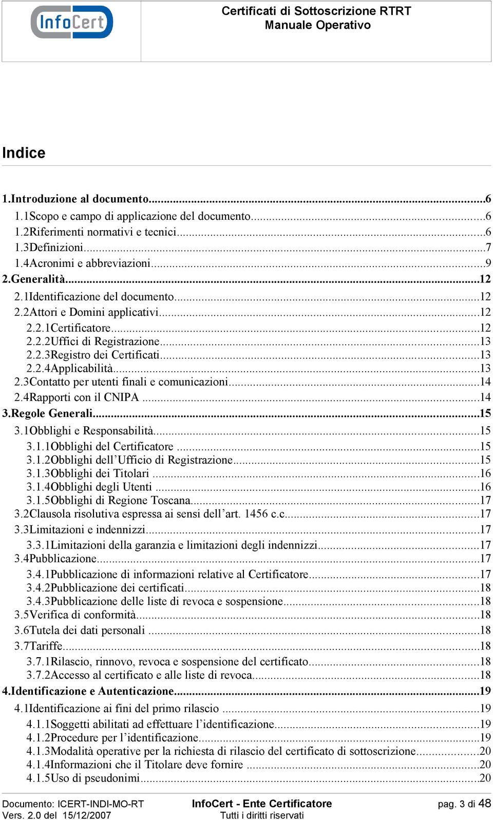 ..14 2.4Rapporti con il CNIPA...14 3.Regole Generali...15 3.1Obblighi e Responsabilità...15 3.1.1Obblighi del Certificatore...15 3.1.2Obblighi dell Ufficio di Registrazione...15 3.1.3Obblighi dei Titolari.