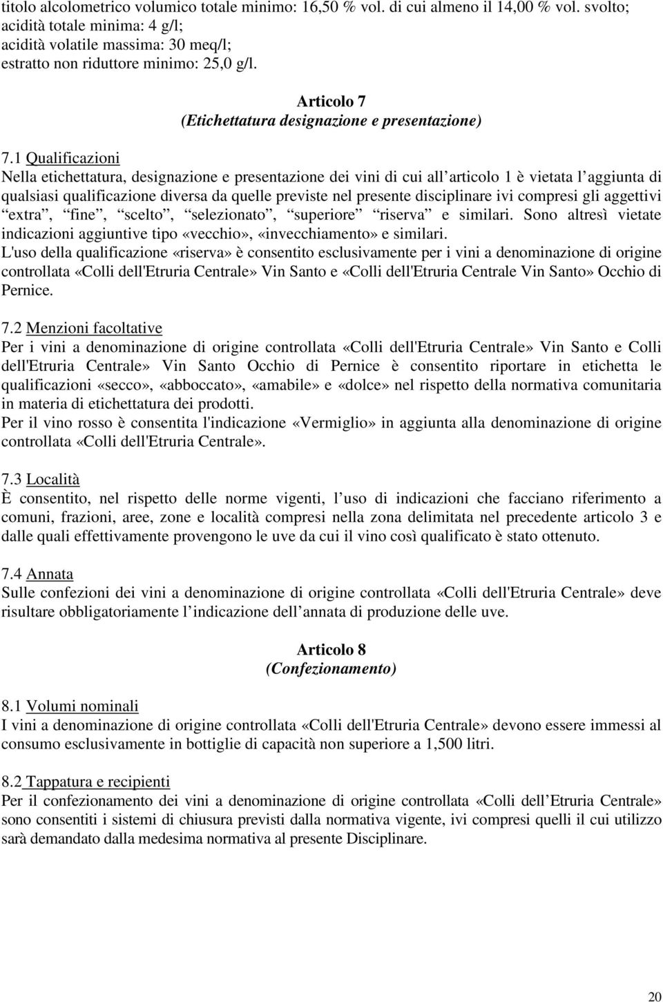 1 Qualificazioni Nella etichettatura, designazione e presentazione dei vini di cui all articolo 1 è vietata l aggiunta di qualsiasi qualificazione diversa da quelle previste nel presente disciplinare