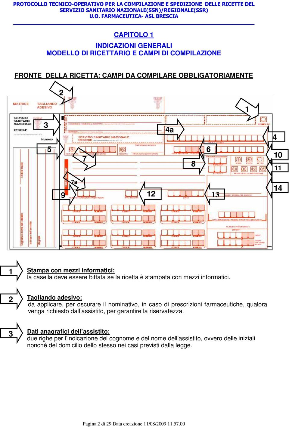 2 Tagliando adesivo: da applicare, per oscurare il nominativo, in caso di prescrizioni farmaceutiche, qualora venga richiesto dall assistito, per garantire la riservatezza.