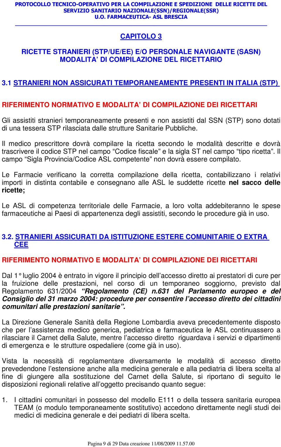 SSN (STP) sono dotati di una tessera STP rilasciata dalle strutture Sanitarie Pubbliche.