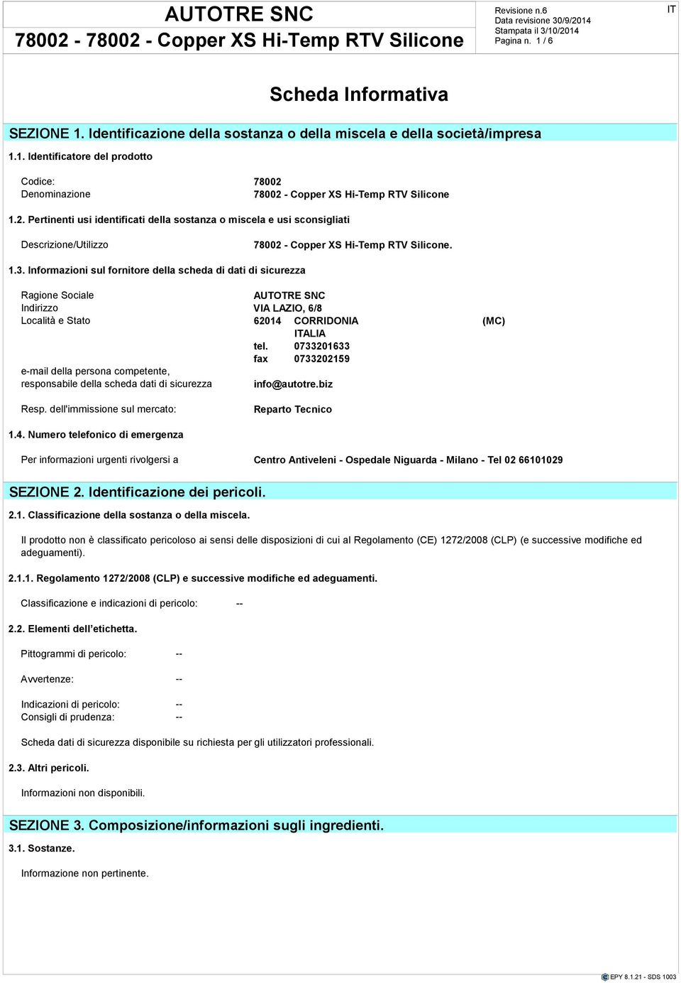 Informazioni sul fornitore della scheda di dati di sicurezza Ragione Sociale AUTOTRE SNC Indirizzo VIA LAZIO, 6/8 Località e Stato 62014 CORRIDONIA (MC) ALIA tel.