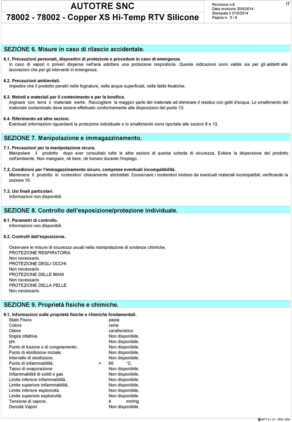 Precauzioni ambientali. Impedire che il prodotto penetri nelle fognature, nelle acque superficiali, nelle falde freatiche. 6.3. Metodi e materiali per il contenimento e per la bonifica.