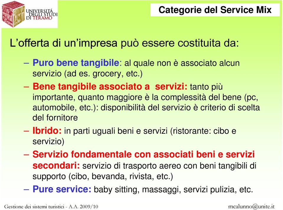 ): disponibilità del servizio è criterio di scelta del fornitore Ibrido: in parti uguali beni e servizi (ristorante: cibo e servizio) Servizio fondamentale