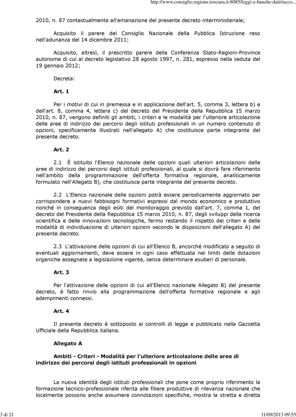 altresì, il prescritto parere della Conferenza Stato-Regioni-Province autonome di cui al decreto legislativo 28 agosto 1997, n. 281, espresso nella seduta del 19 gennaio 2012; Decreta: Art.