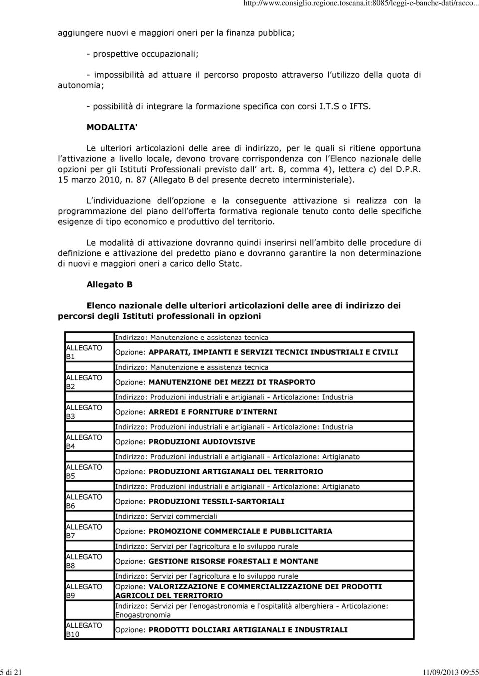 MODALITA' Le ulteriori articolazioni delle aree di indirizzo, per le quali si ritiene opportuna l attivazione a livello locale, devono trovare corrispondenza con l Elenco nazionale delle opzioni per