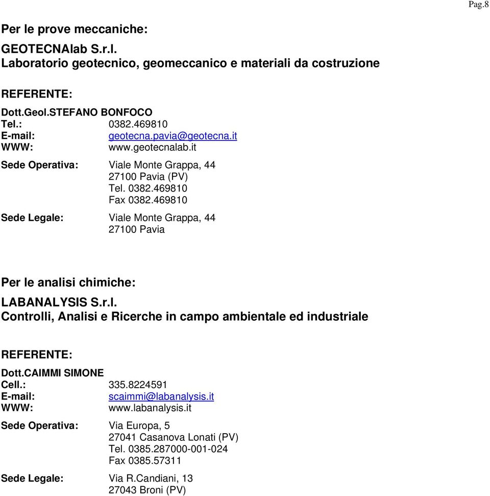 469810 Sede Legale: Viale Monte Grappa, 44 27100 Pavia Per le analisi chimiche: LABANALYSIS S.r.l. Controlli, Analisi e Ricerche in campo ambientale ed industriale REFERENTE: Dott.
