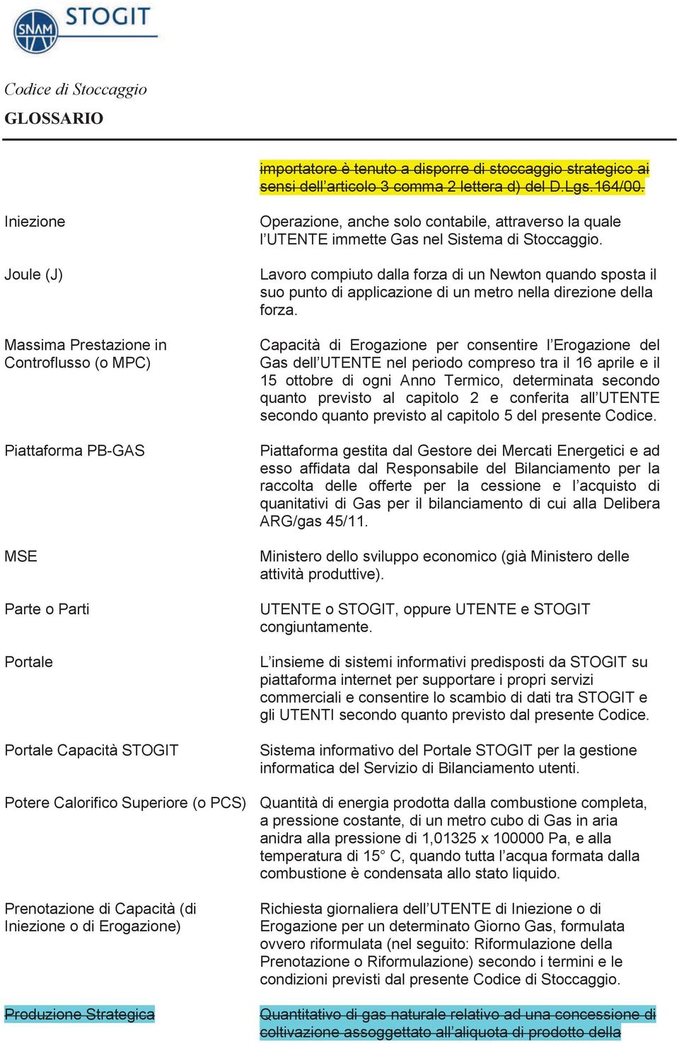 immette Gas nel Sistema di Stoccaggio. Lavoro compiuto dalla forza di un Newton quando sposta il suo punto di applicazione di un metro nella direzione della forza.