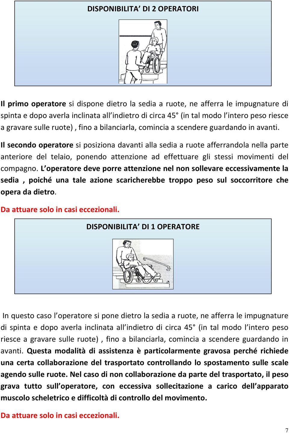 Il secondo operatore si posiziona davanti alla sedia a ruote afferrandola nella parte anteriore del telaio, ponendo attenzione ad effettuare gli stessi movimenti del compagno.