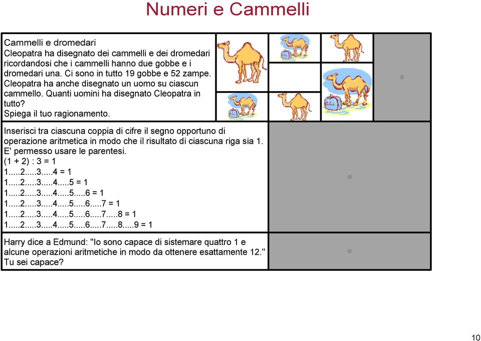 Inserisci tra ciascuna coppia di cifre il segno opportuno di operazione aritmetica in modo che il risultato di ciascuna riga sia 1. E' permesso usare le parentesi. (1 + 2) : 3 = 1 1...2...3...4 = 1 1.