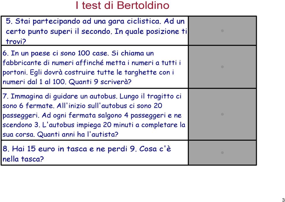 Egli dovrà costruire tutte le targhette con i numeri dal 1 al 100. Quanti 9 scriverà? 7. Immagina di guidare un autobus. Lungo il tragitto ci sono 6 fermate.