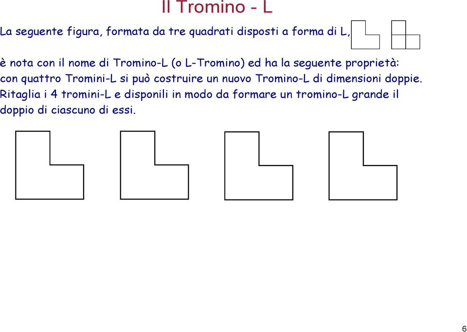 Tromini-L si può costruire un nuovo Tromino-L di dimensioni doppie.