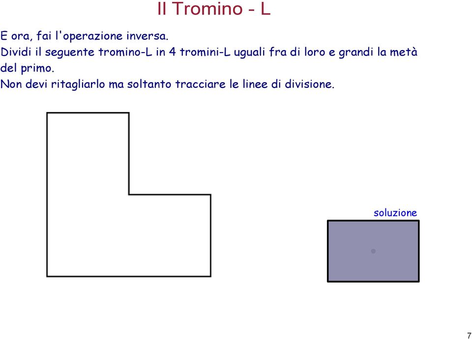 fra di loro e grandi la metà del primo.