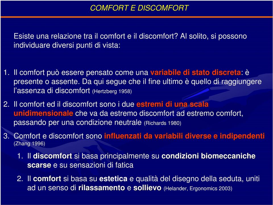 Il comfort ed il discomfort sono i due estremi di una scala unidimensionale che va da estremo discomfort ad estremo comfort, passando per una condizione neutrale (Richards 1980) 3.