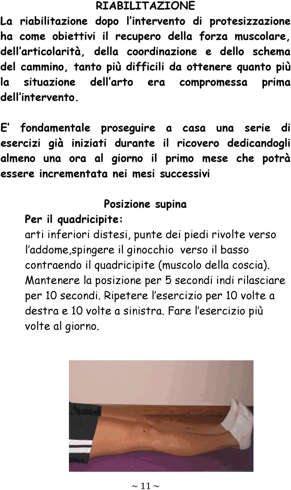 E fondamentale proseguire a casa una serie di esercizi già iniziati durante il ricovero dedicandogli almeno una ora al giorno il primo mese che potrà essere incrementata nei mesi successivi Posizione