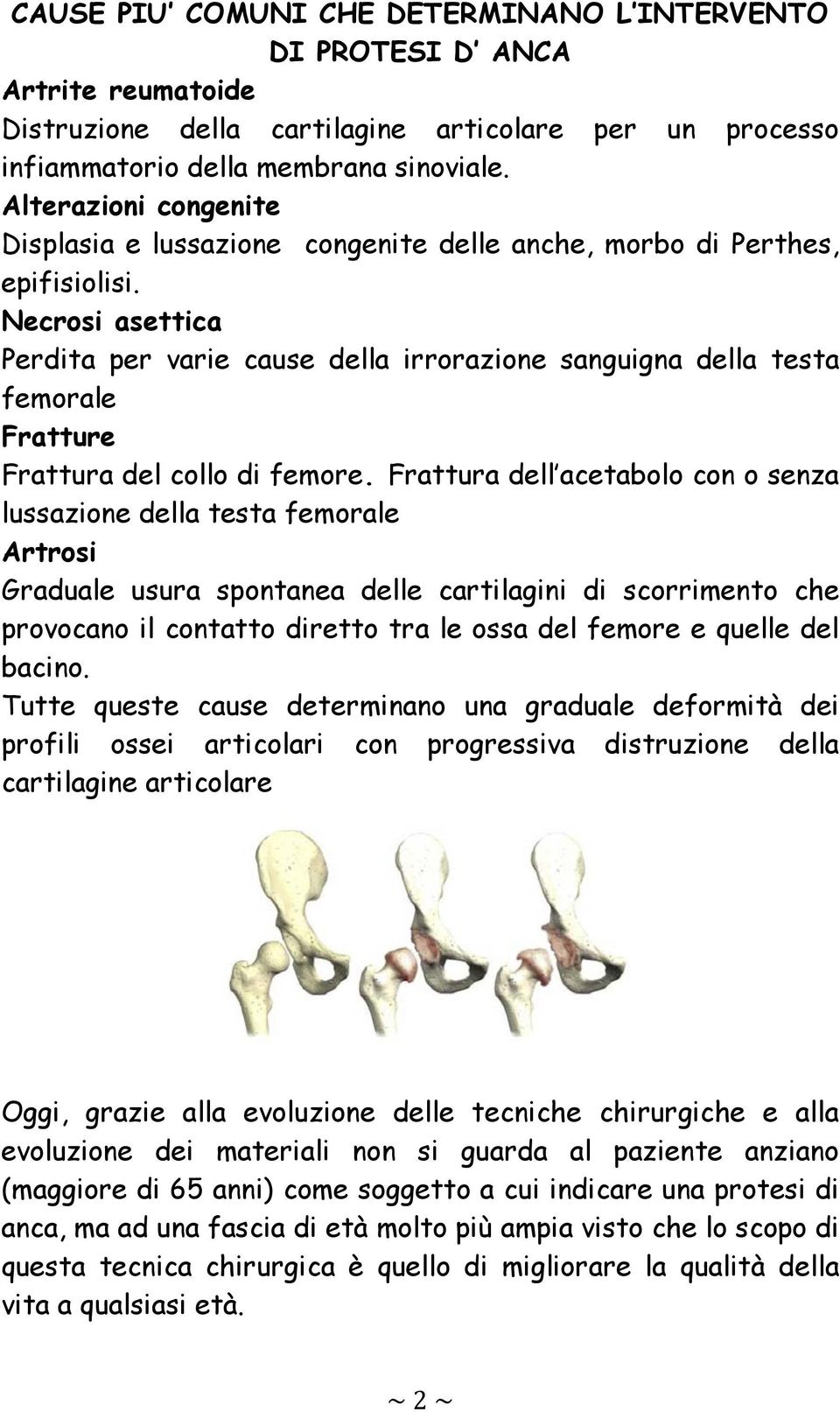Necrosi asettica Perdita per varie cause della irrorazione sanguigna della testa femorale Fratture Frattura del collo di femore.