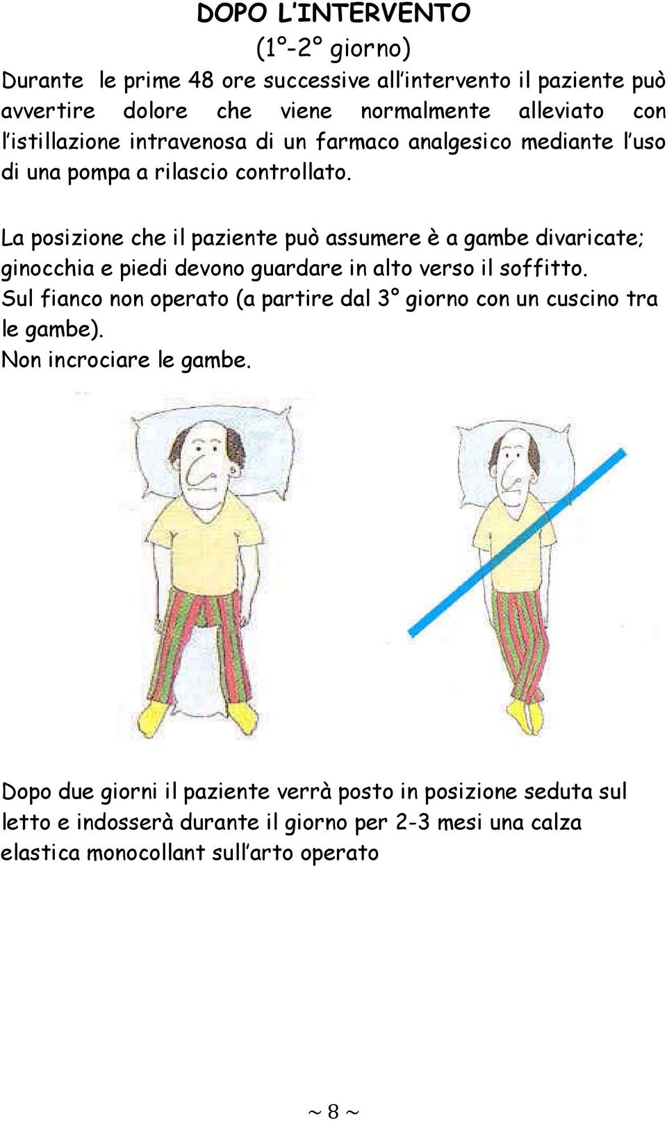 La posizione che il paziente può assumere è a gambe divaricate; ginocchia e piedi devono guardare in alto verso il soffitto.