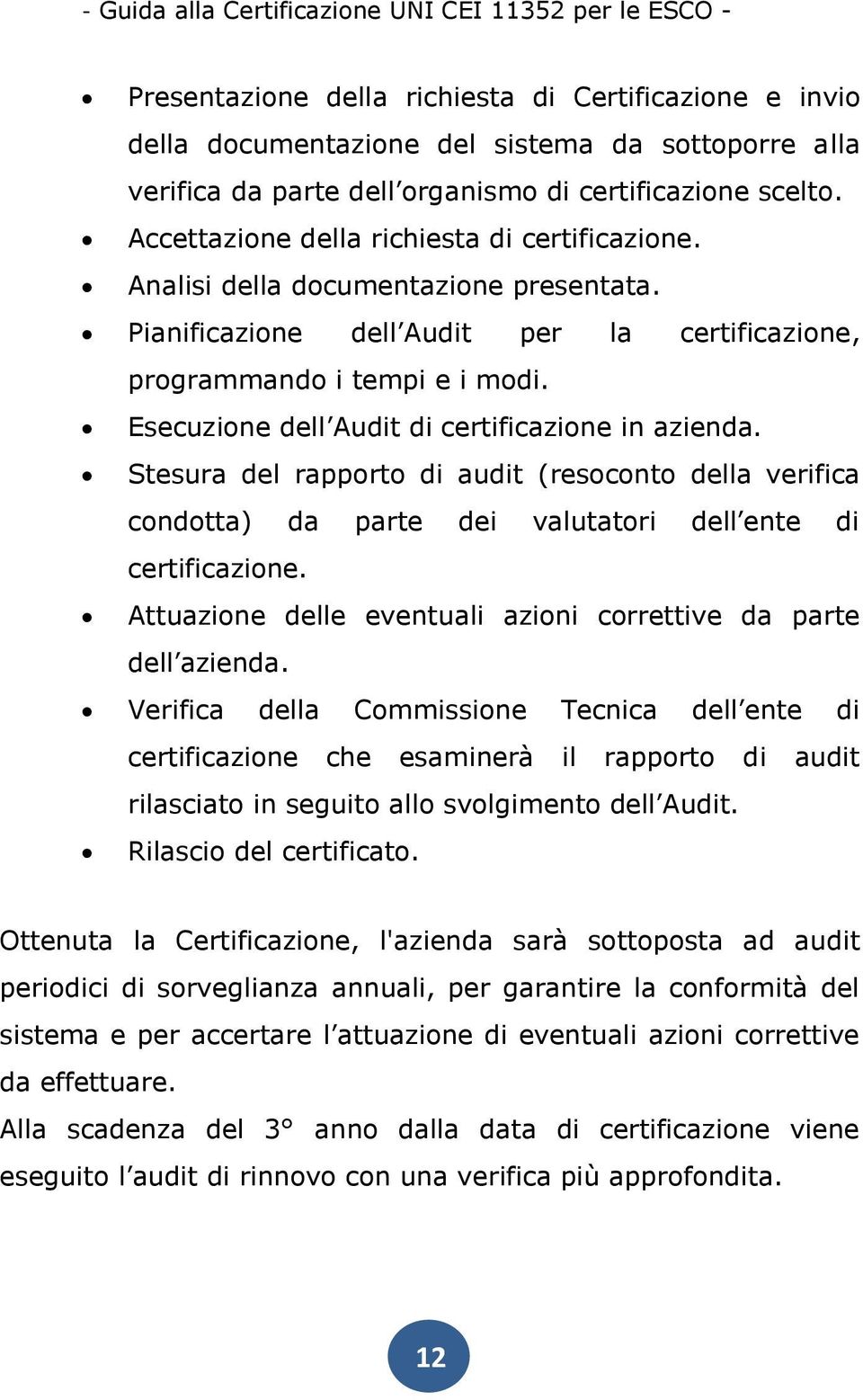Esecuzione dell Audit di certificazione in azienda. Stesura del rapporto di audit (resoconto della verifica condotta) da parte dei valutatori dell ente di certificazione.