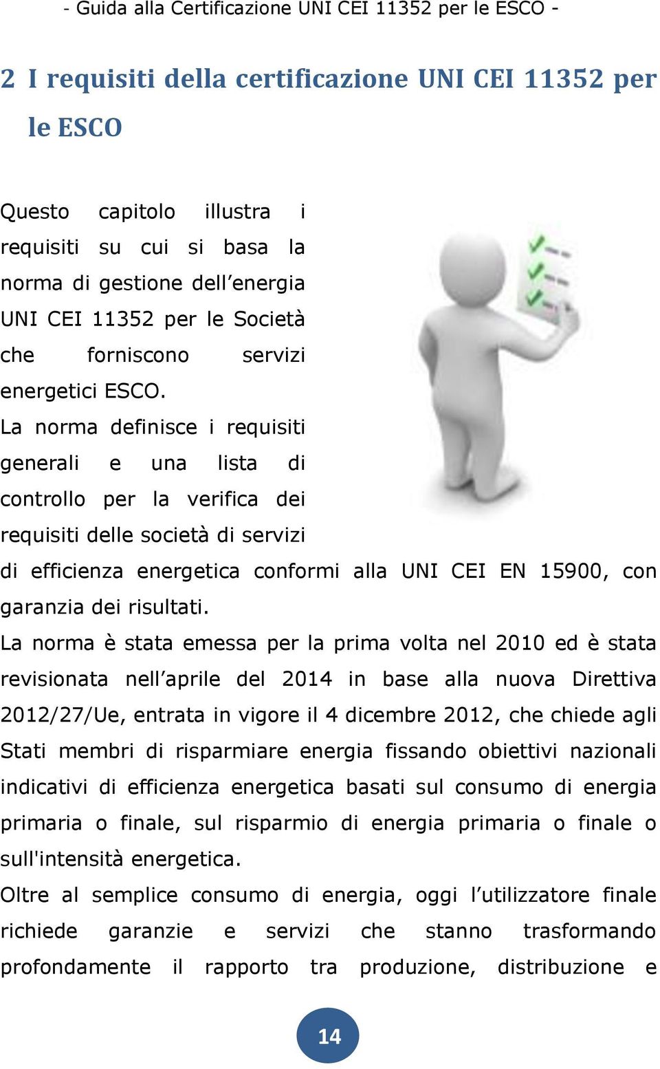 La norma definisce i requisiti generali e una lista di controllo per la verifica dei requisiti delle società di servizi di efficienza energetica conformi alla UNI CEI EN 15900, con garanzia dei