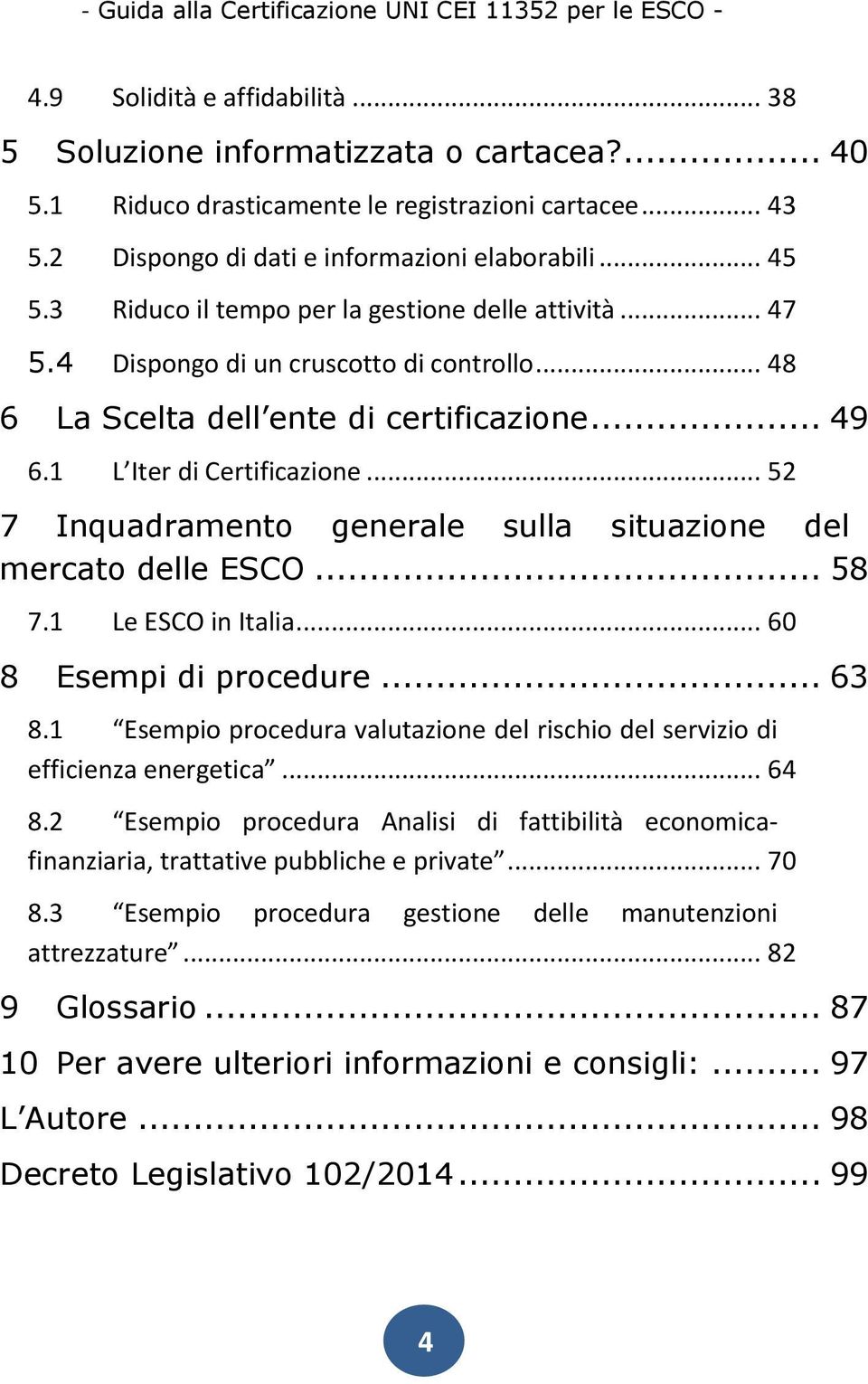 .. 52 7 Inquadramento generale sulla situazione del mercato delle ESCO... 58 7.1 Le ESCO in Italia... 60 8 Esempi di procedure... 63 8.