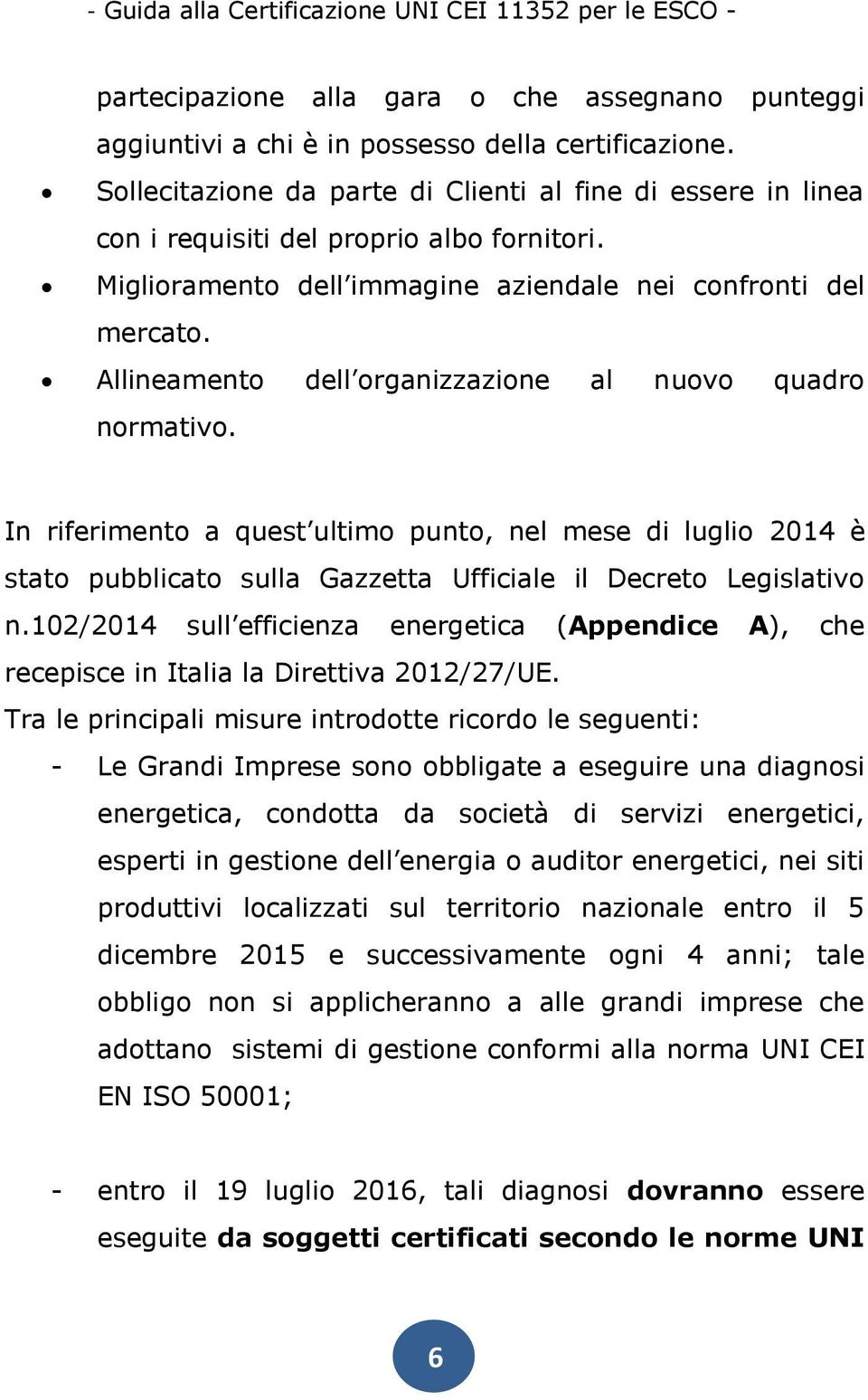 Allineamento dell organizzazione al nuovo quadro normativo. In riferimento a quest ultimo punto, nel mese di luglio 2014 è stato pubblicato sulla Gazzetta Ufficiale il Decreto Legislativo n.