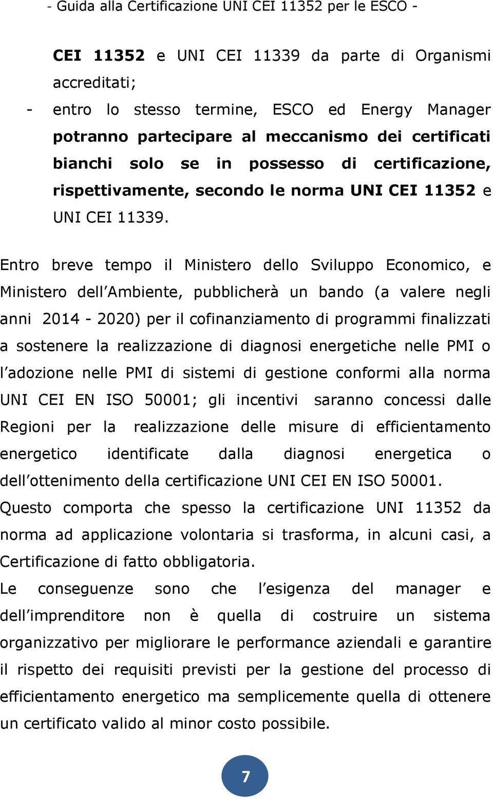 Entro breve tempo il Ministero dello Sviluppo Economico, e Ministero dell Ambiente, pubblicherà un bando (a valere negli anni 2014-2020) per il cofinanziamento di programmi finalizzati a sostenere la