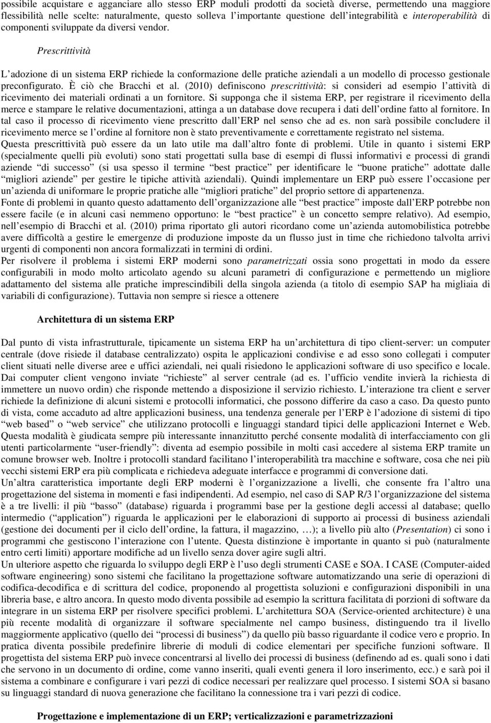 Prescrittività L adozione di un sistema ERP richiede la conformazione delle pratiche aziendali a un modello di processo gestionale preconfigurato. È ciò che Bracchi et al.