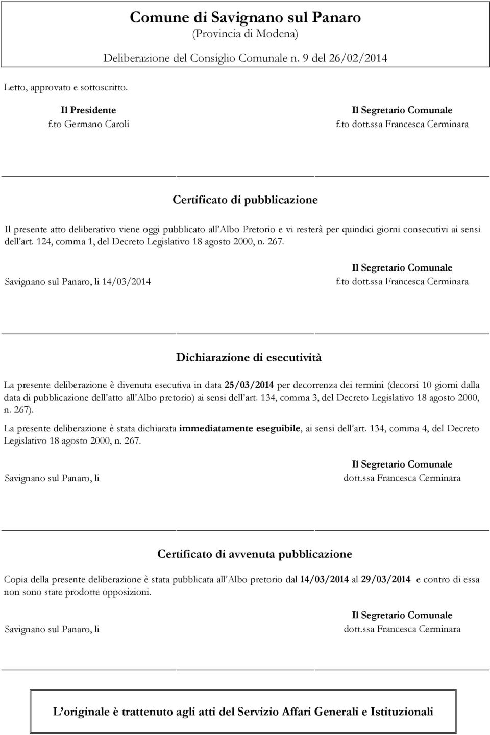 ssa Francesca Cerminara Certificato di pubblicazione Il presente atto deliberativo viene oggi pubblicato all Albo Pretorio e vi resterà per quindici giorni consecutivi ai sensi dell art.