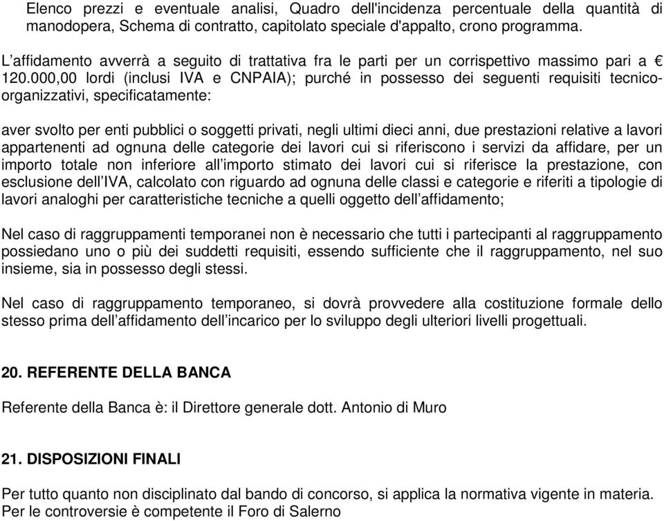 000,00 lordi (inclusi IVA e CNPAIA); purché in possesso dei seguenti requisiti tecnicoorganizzativi, specificatamente: aver svolto per enti pubblici o soggetti privati, negli ultimi dieci anni, due