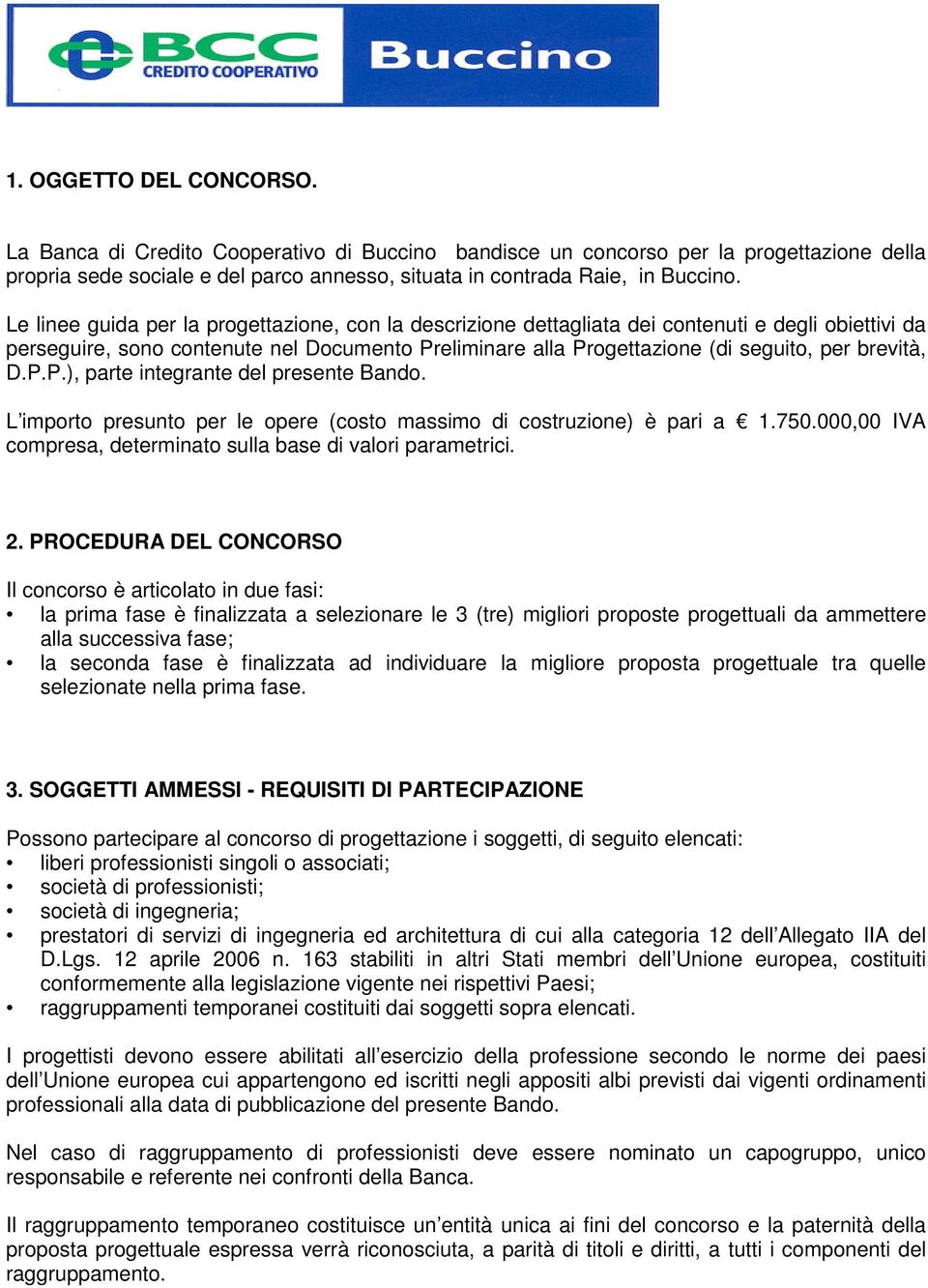 brevità, D.P.P.), parte integrante del presente Bando. L importo presunto per le opere (costo massimo di costruzione) è pari a 1.750.000,00 IVA compresa, determinato sulla base di valori parametrici.