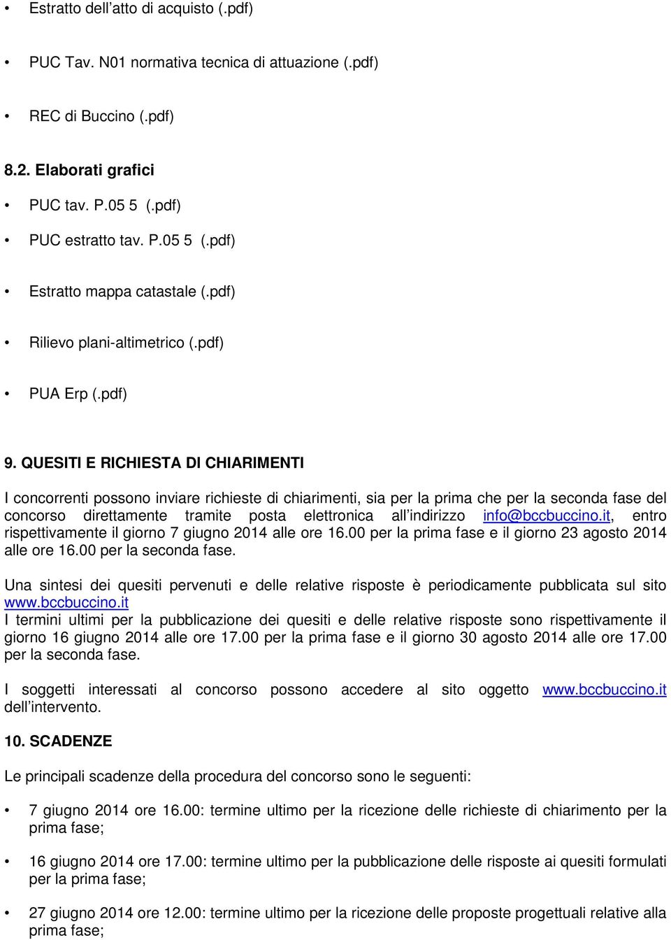 QUESITI E RICHIESTA DI CHIARIMENTI I concorrenti possono inviare richieste di chiarimenti, sia per la prima che per la seconda fase del concorso direttamente tramite posta elettronica all indirizzo