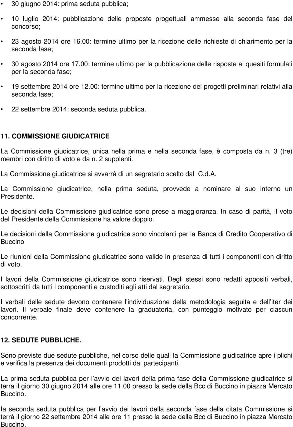 00: termine ultimo per la pubblicazione delle risposte ai quesiti formulati per la seconda fase; 19 settembre 2014 ore 12.