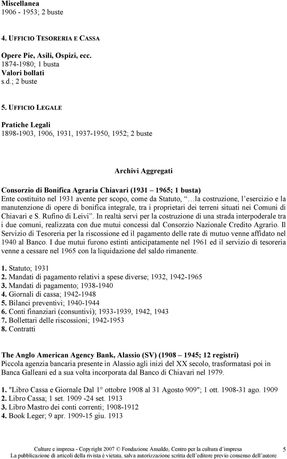 come da Statuto, la costruzione, l esercizio e la manutenzione di opere di bonifica integrale, tra i proprietari dei terreni situati nei Comuni di Chiavari e S. Rufino di Leivi.