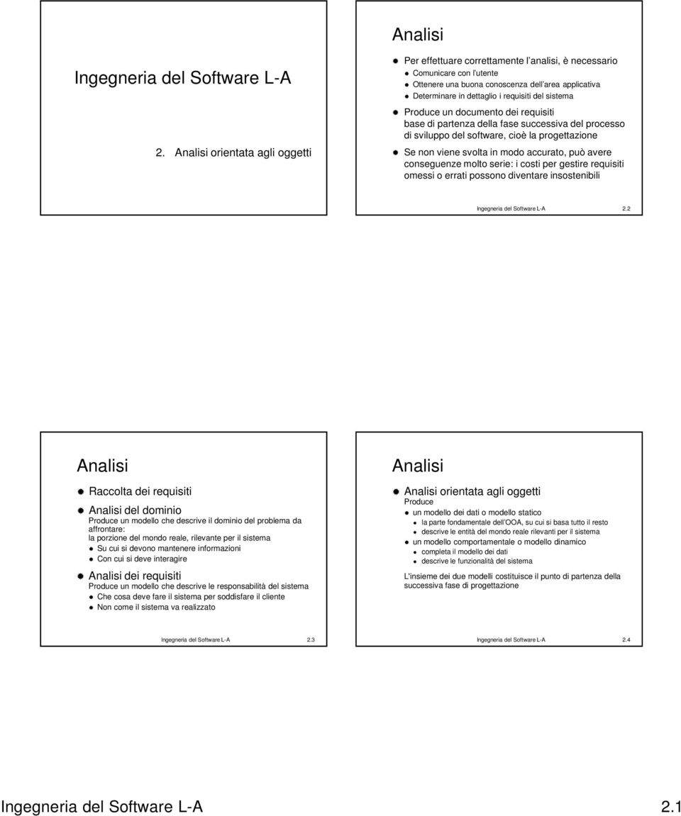 sistema Produce un documento dei requisiti base di partenza della fase successiva del processo di sviluppo del software, cioè la progettazione Se non viene svolta in modo accurato, può avere