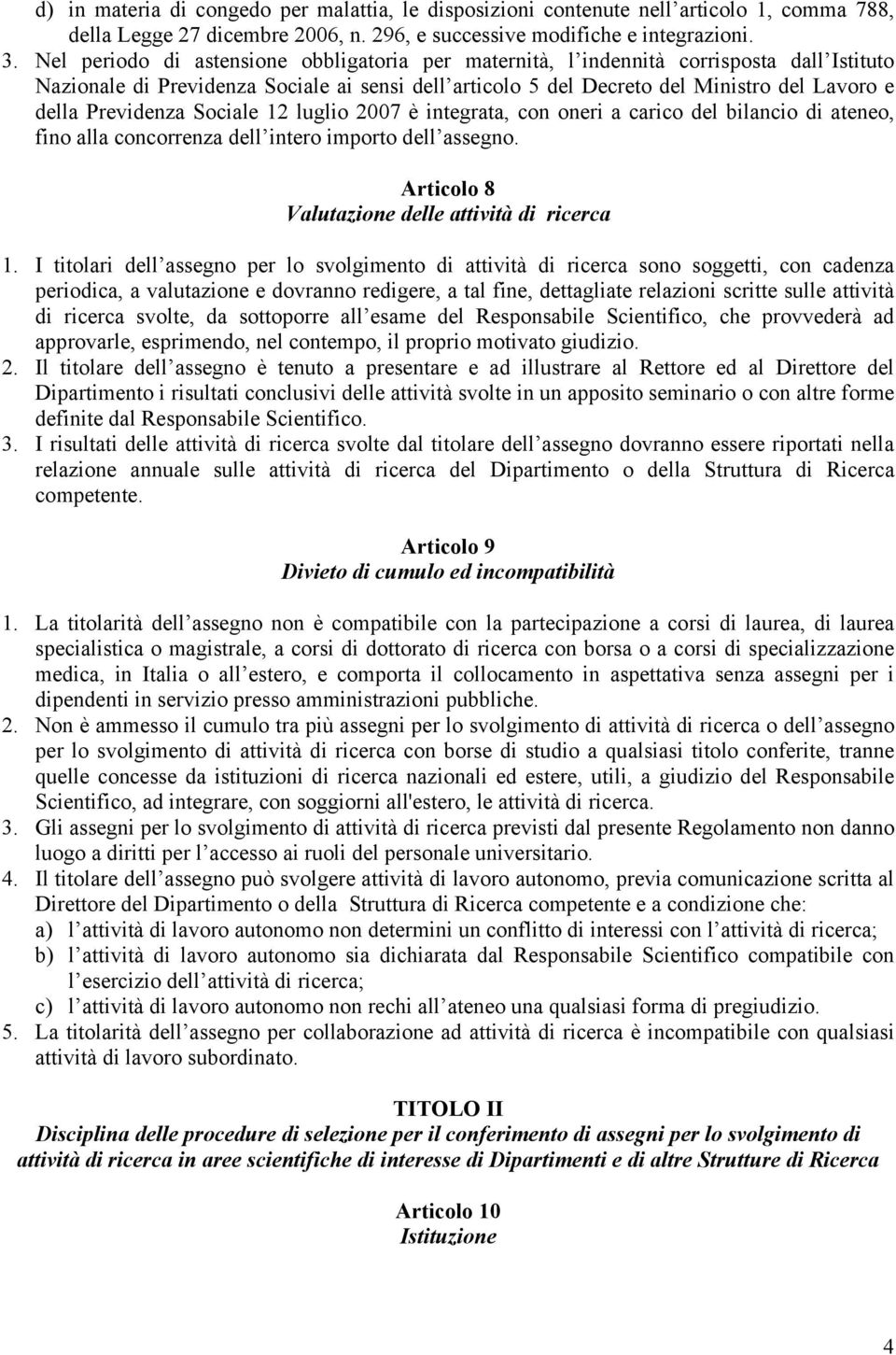 Previdenza Sociale 12 luglio 2007 è integrata, con oneri a carico del bilancio di ateneo, fino alla concorrenza dell intero importo dell assegno. Articolo 8 Valutazione delle attività di ricerca 1.