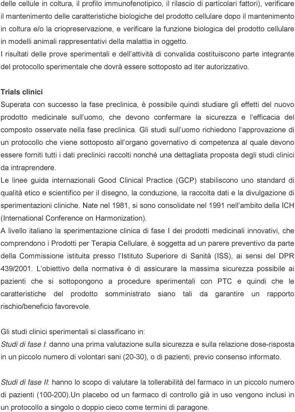 I risultati delle prove sperimentali e dell attività di convalida costituiscono parte integrante del protocollo sperimentale che dovrà essere sottoposto ad iter autorizzativo.