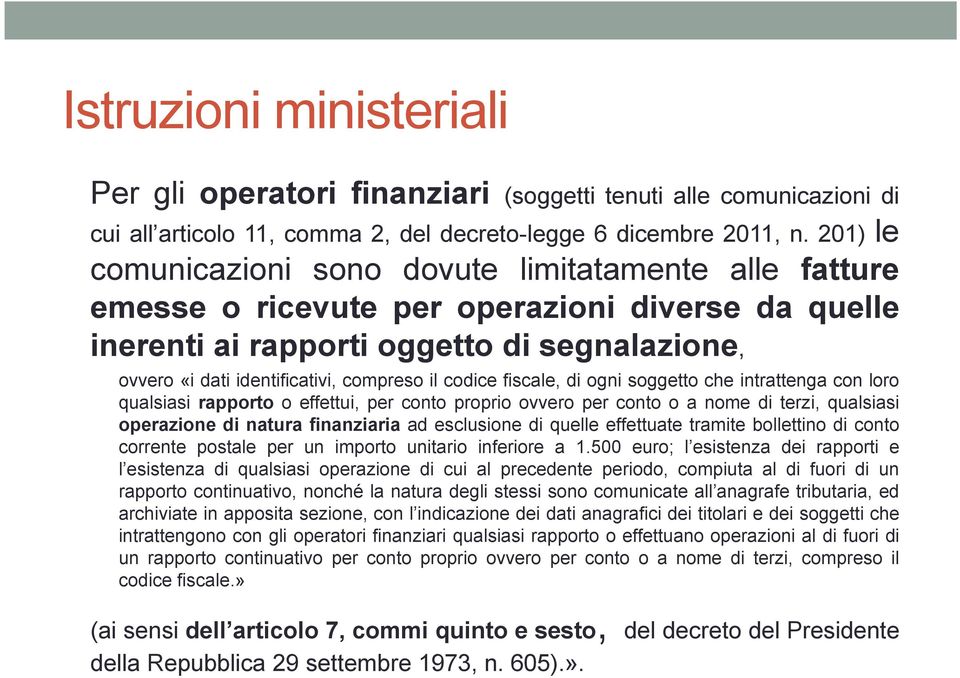 il codice fiscale, di ogni soggetto che intrattenga con loro qualsiasi rapporto o effettui, per conto proprio ovvero per conto o a nome di terzi, qualsiasi operazione di natura finanziaria ad