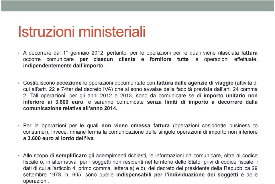 22 e 74ter del decreto IVA) che si sono avvalse della facoltà prevista dall art. 24 comma 2. Tali operazioni, per gli anni 2012 e 2013, sono da comunicare se di importo unitario non inferiore ai 3.