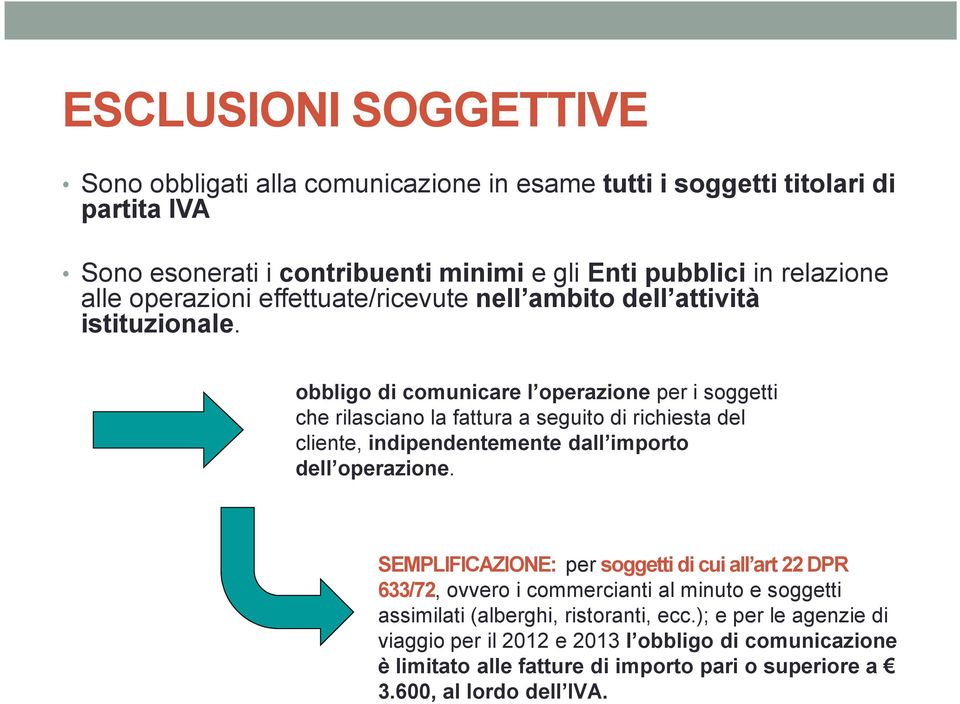 obbligo di comunicare l operazione per i soggetti che rilasciano la fattura a seguito di richiesta del cliente, indipendentemente dall importo dell operazione.