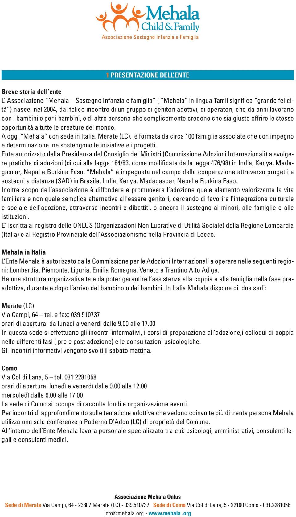 creature del mondo. A oggi Mehala con sede in Italia, Merate (LC), è formata da circa 100 famiglie associate che con impegno e determinazione ne sostengono le iniziative e i progetti.