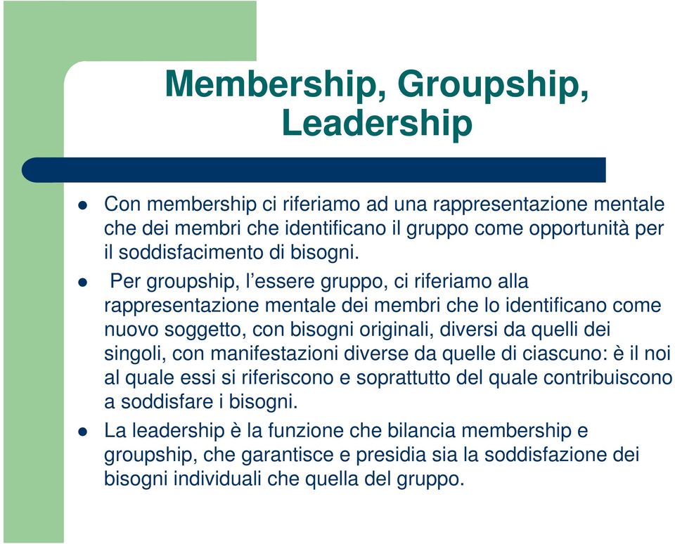 Per groupship, l essere gruppo, ci riferiamo alla rappresentazione mentale dei membri che lo identificano come nuovo soggetto, con bisogni originali, diversi da quelli