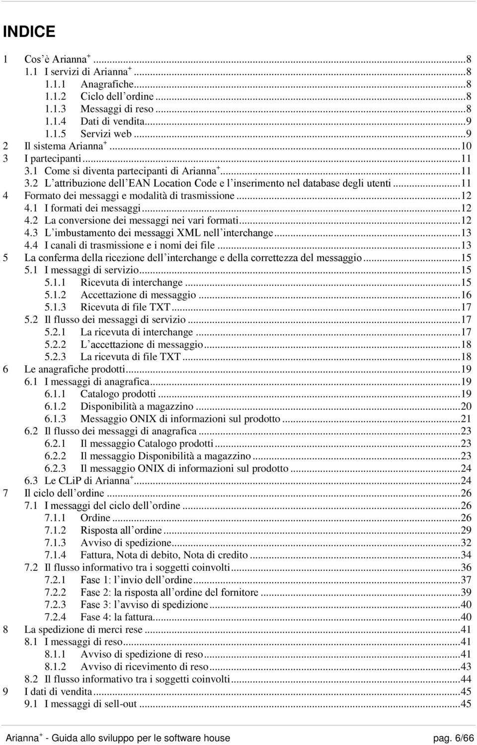 .. 11 4 Formato dei messaggi e modalità di trasmissione... 12 4.1 I formati dei messaggi... 12 4.2 La conversione dei messaggi nei vari formati... 12 4.3 L imbustamento dei messaggi XML nell interchange.