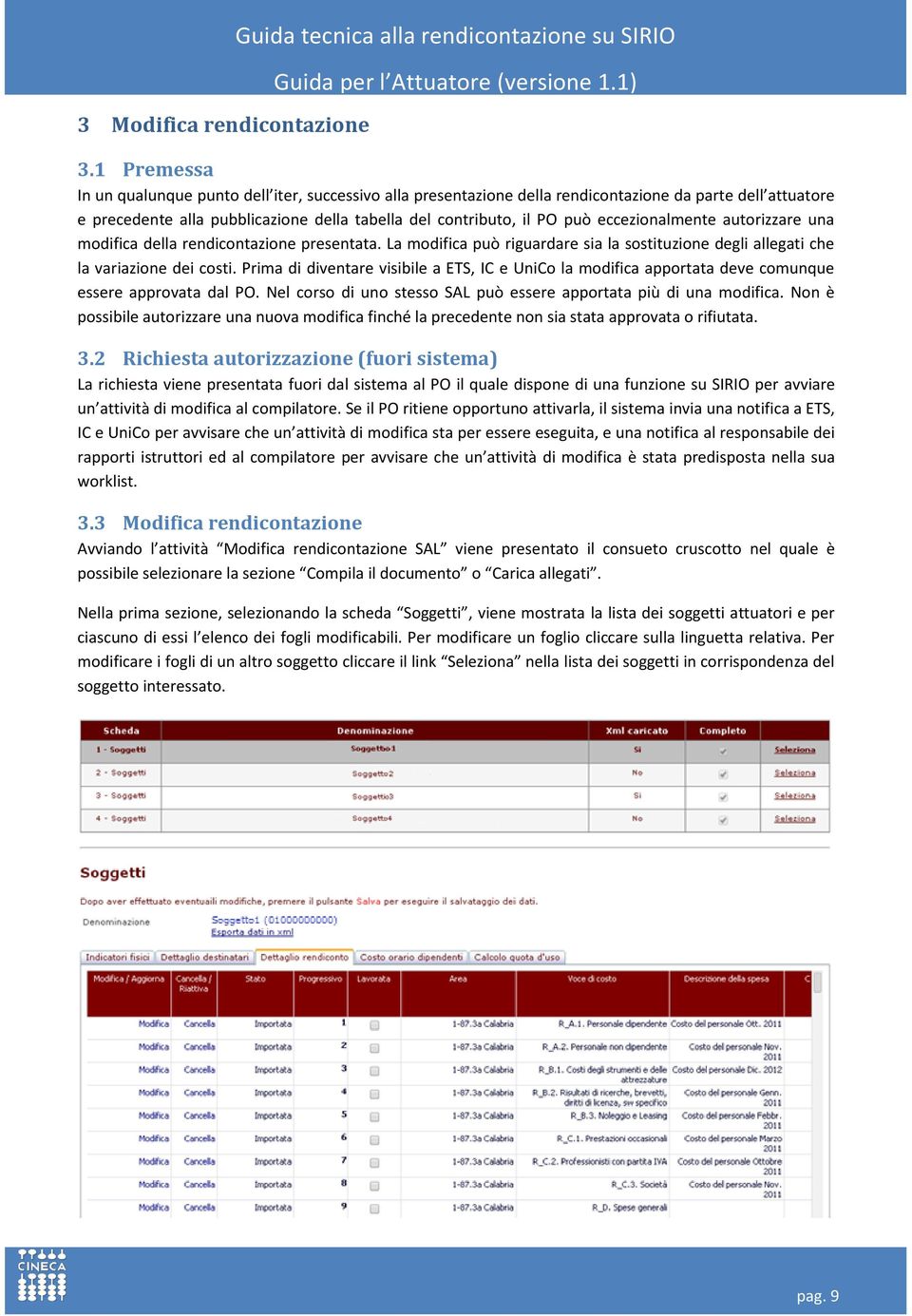 eccezionalmente autorizzare una modifica della rendicontazione presentata. La modifica può riguardare sia la sostituzione degli allegati che la variazione dei costi.