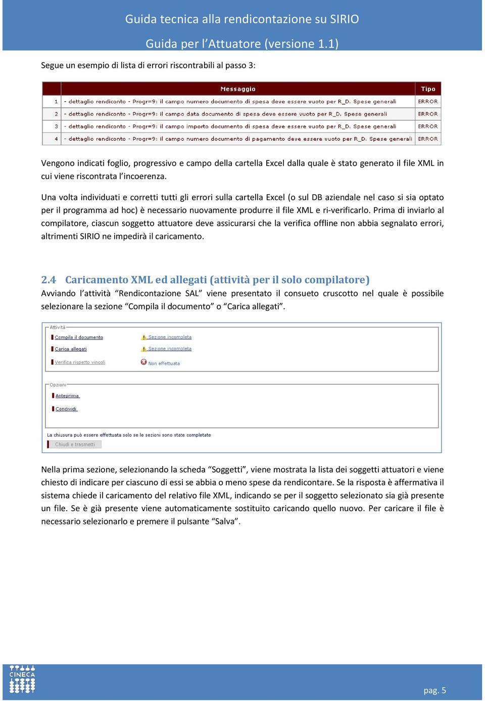 Una volta individuati e corretti tutti gli errori sulla cartella Excel (o sul DB aziendale nel caso si sia optato per il programma ad hoc) è necessario nuovamente produrre il file XML e