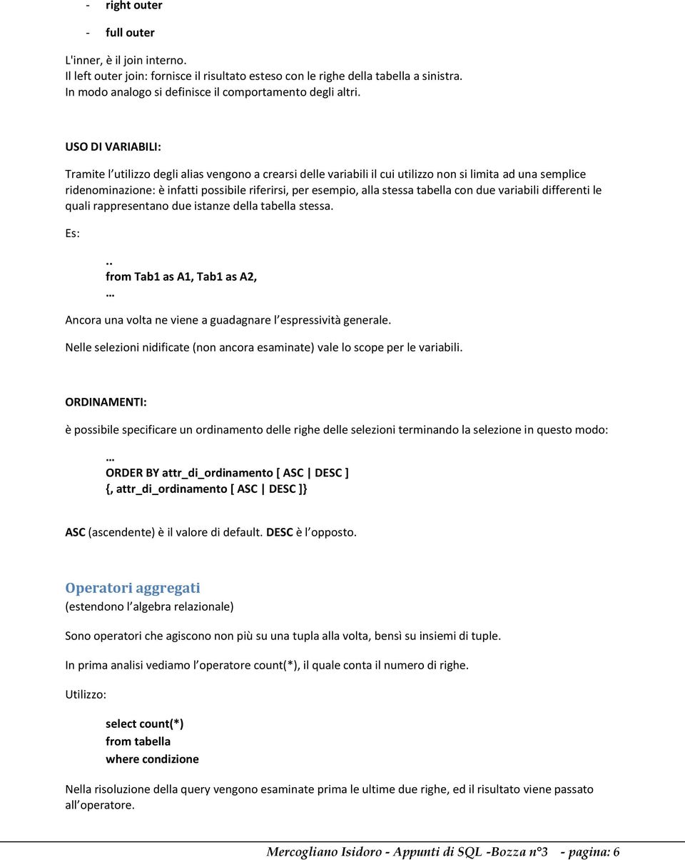 USO DI VARIABILI: Tramite l utilizzo degli alias vengono a crearsi delle variabili il cui utilizzo non si limita ad una semplice ridenominazione: è infatti possibile riferirsi, per esempio, alla