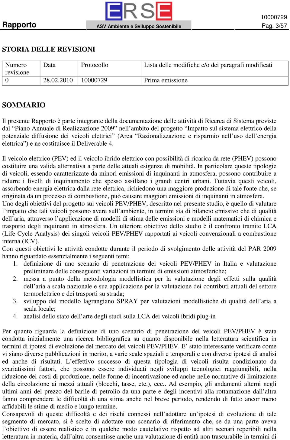 del progetto Impatto sul sistema elettrico della potenziale diffusione dei veicoli elettrici (Area Razionalizzazione e risparmio nell uso dell energia elettrica ) e ne costituisce il Deliverable 4.