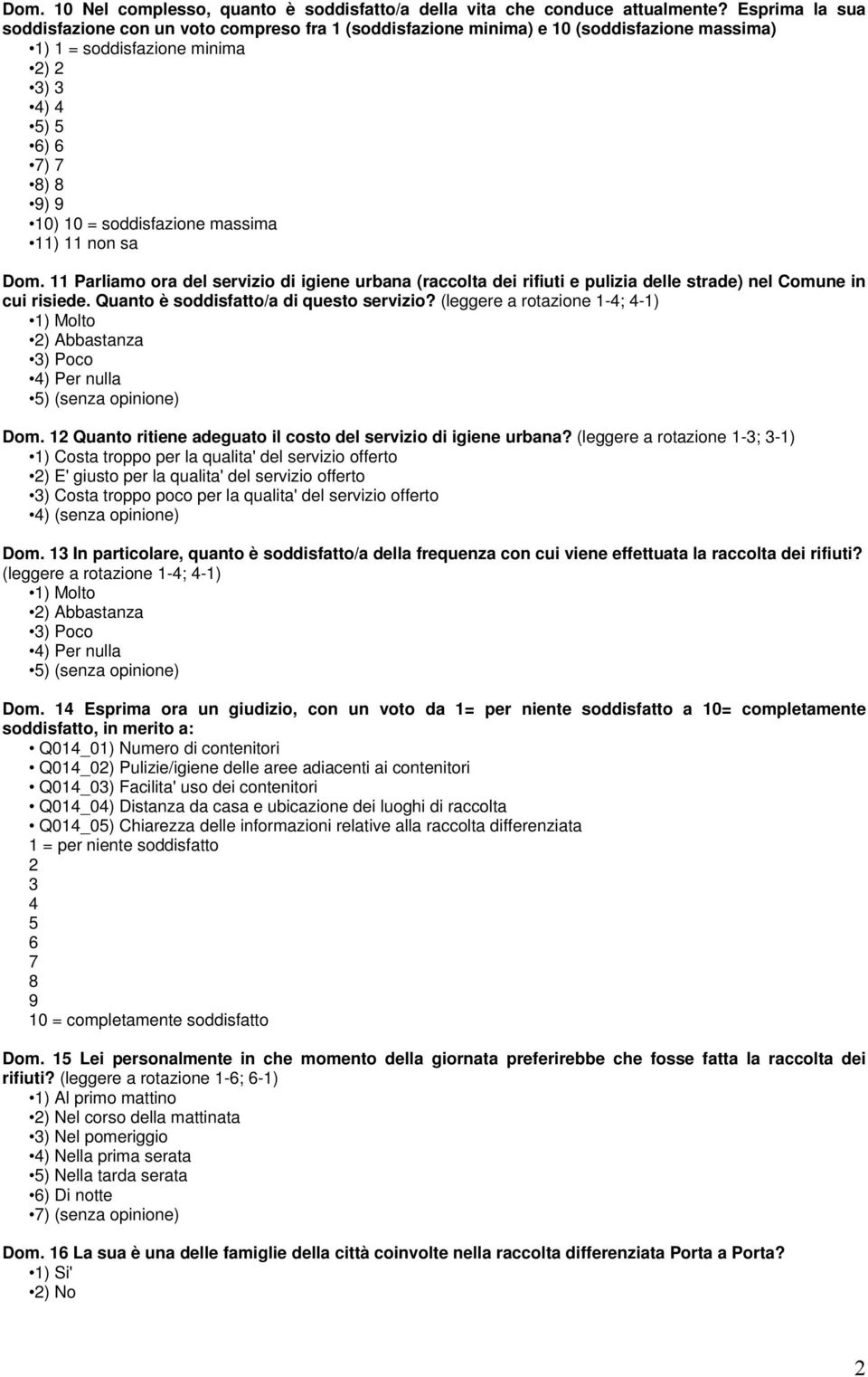 11 Parliamo ora del servizio di igiene urbana (raccolta dei rifiuti e pulizia delle strade) nel Comune in cui risiede. Quanto è soddisfatto/a di questo servizio? (leggere a rotazione 1-; -1) Dom.