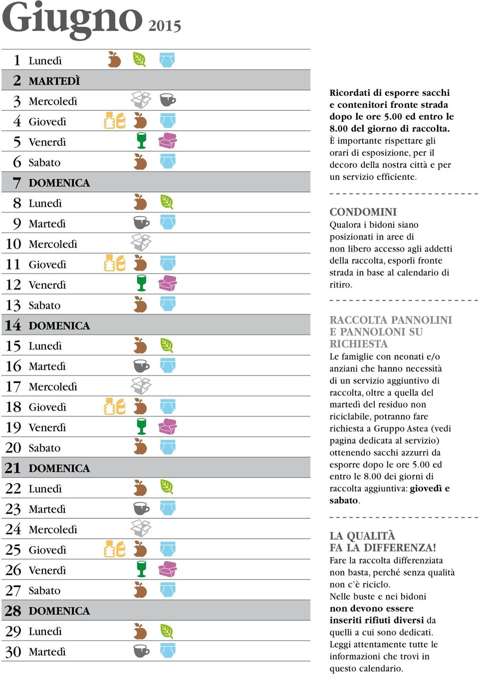 CONDOMINI Qualora i bidoni siano posizionati in aree di non libero accesso agli addetti della raccolta, esporli fronte strada in base al calendario di ritiro.