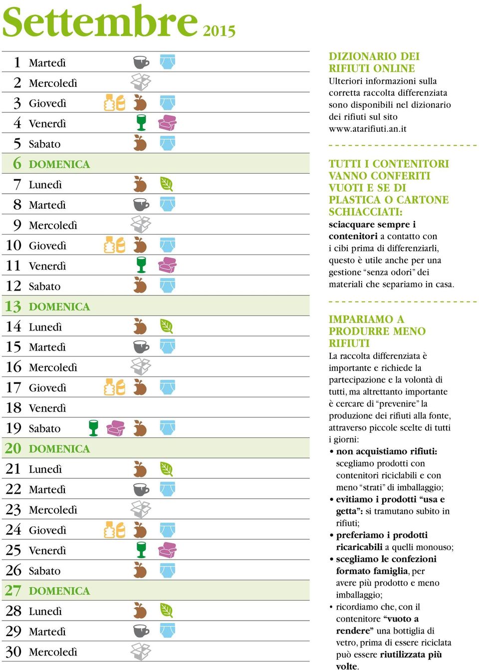 it TUTTI I CONTENITORI VANNO CONFERITI VUOTI E SE DI PLASTICA O CARTONE SCHIACCIATI: sciacquare sempre i contenitori a contatto con i cibi prima di differenziarli, questo è utile anche per una