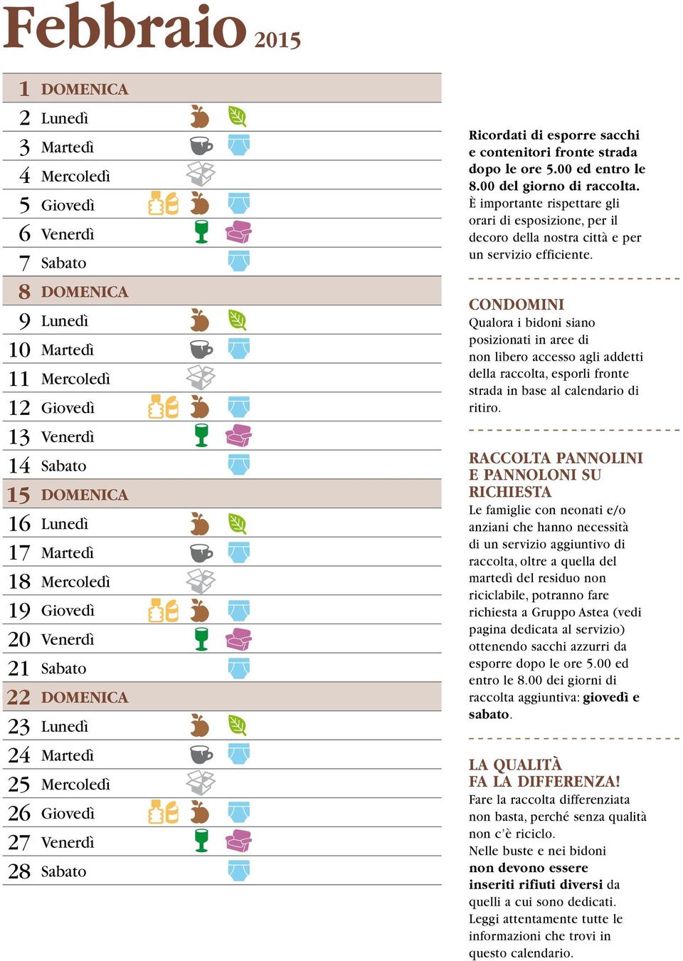 CONDOMINI Qualora i bidoni siano posizionati in aree di non libero accesso agli addetti della raccolta, esporli fronte strada in base al calendario di ritiro.