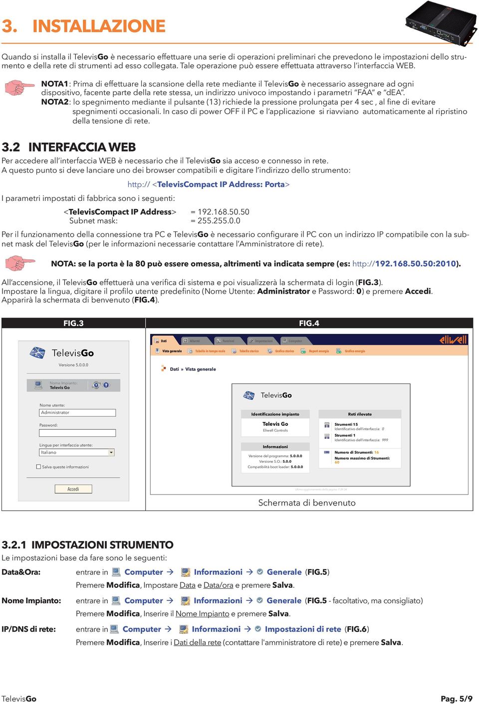 NOTA1: Prima di effettuare la scansione della rete mediante il TelevisGo è necessario assegnare ad ogni dispositivo, facente parte della rete stessa, un indirizzo univoco impostando i parametri FAA e